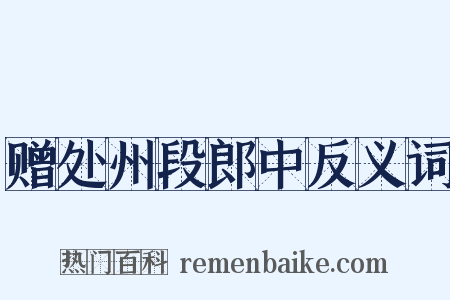 赠处州段郎中反义词是什么意思的图片